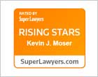 Rated By Super Lawyers | Rising Stars | Kevin J. Moser | SuperLawyers.com
